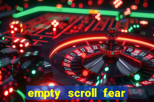 empty scroll fear and hunger best use